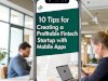 10 Tips for Creating a Profitable Fintech Startup with Mobile Apps