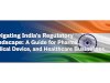 Navigating India’s Regulatory Landscape: A Guide for Pharma, Medical Device, and Healthcare Businesses
