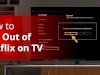 How to Log Out of Netflix on TV Just Like a Pro in 2025?