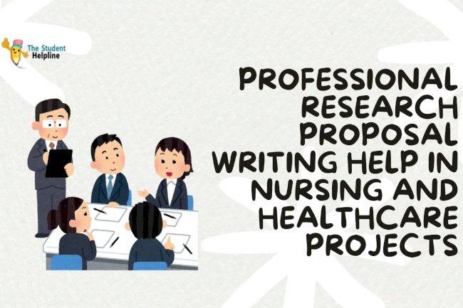 Professional Research Proposal Writing Help in Nursing and Healthcare Projects