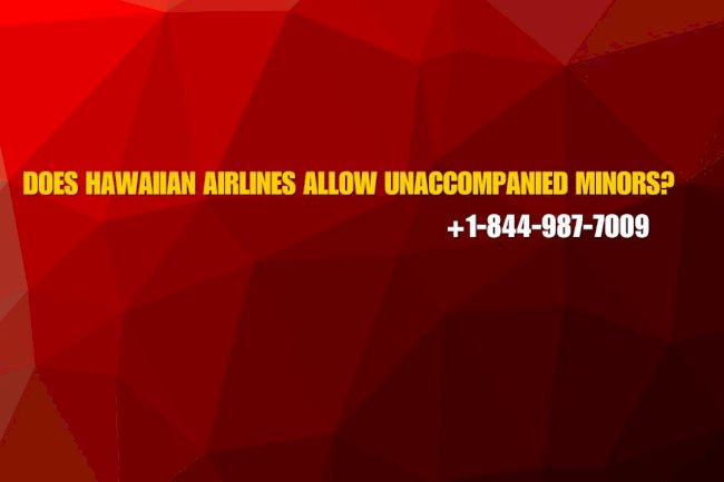 +1-844-987-7009 | Does Hawaiian Airlines allow unaccompanied minors?