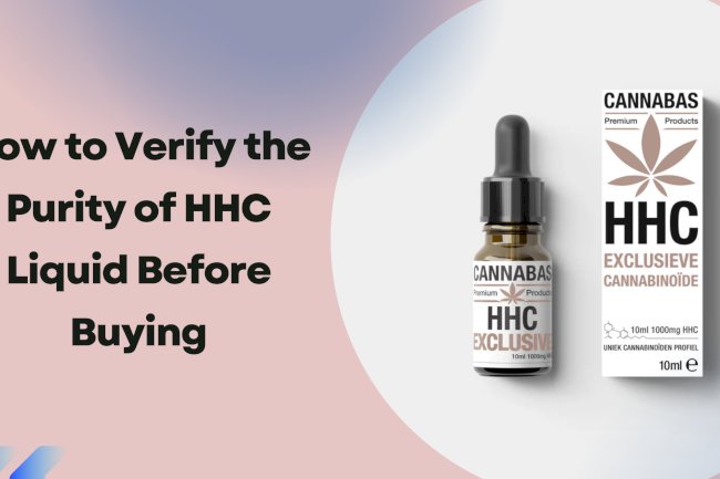 How to Verify the Purity of HHC Liquid Before Buying