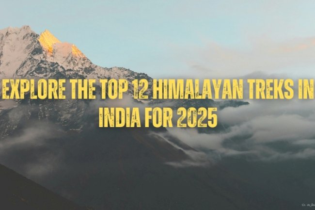 Explore the Top 12 Himalayan Treks in India for 2025