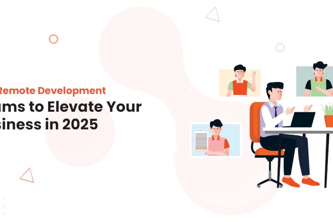 Hire Remote Development Teams to Elevate Your Business in 2025