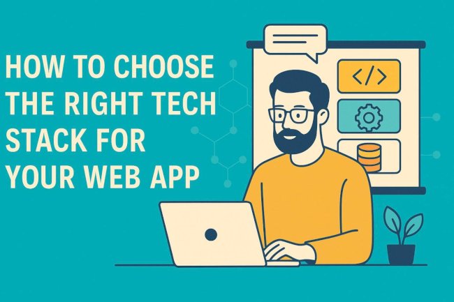 How to Choose the Right Tech Stack for Your Web App