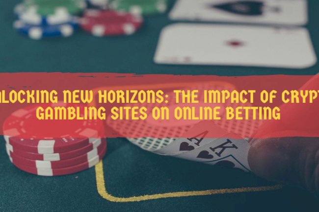 Unlocking New Horizons: The Impact of Crypto Gambling Sites on Online Betting