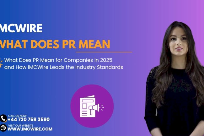 What Does PR Mean in High-Stakes Announcements and Why IMCWire Handles It Best