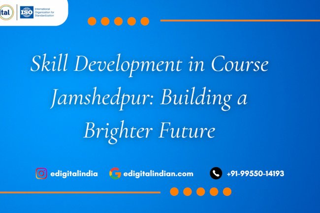 Skill Development in Course Jamshedpur: Building a Brighter Future