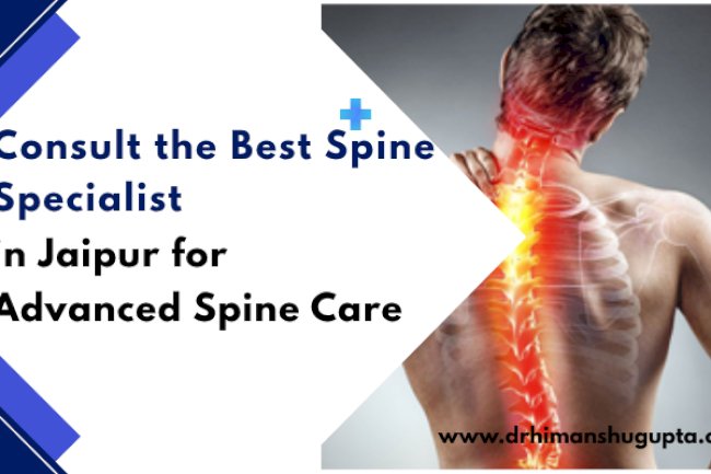 Consult the Best Spine Specialist in Jaipur for Advanced Spine Care