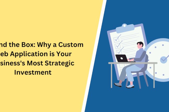 Beyond the Box: Why a Custom Web Application is Your Business's Most Strategic Investment