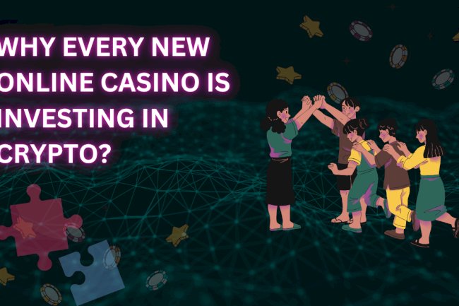 Why Every New Online Casino is Investing in Crypto? 