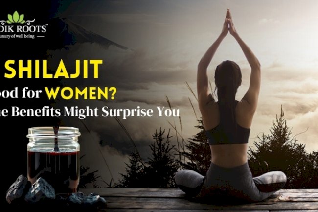 Is Shilajit Good for Women? The Benefits Might Surprise You