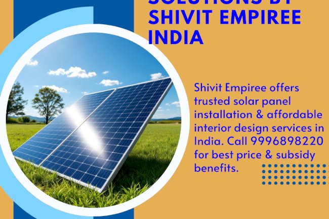 Affordable Solar Installation & Interior Design Solutions by Shivit Empiree India