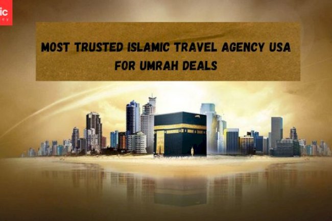 Most Trusted Islamic Travel Agency USA for Umrah Deals