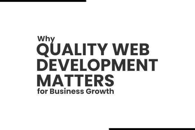 Why Quality Web Development Matters for Business Growth