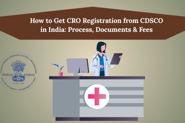 How to Get CRO Registration from CDSCO in India: Process, Documents & Fees