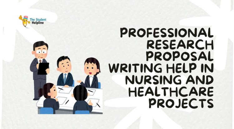 Professional Research Proposal Writing Help in Nursing and Healthcare Projects