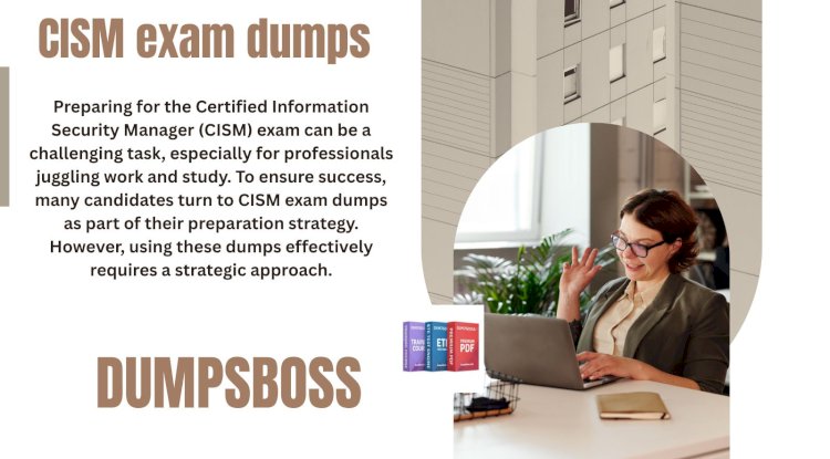 What Are CISM Exam Dumps and How Can They Help You Pass?