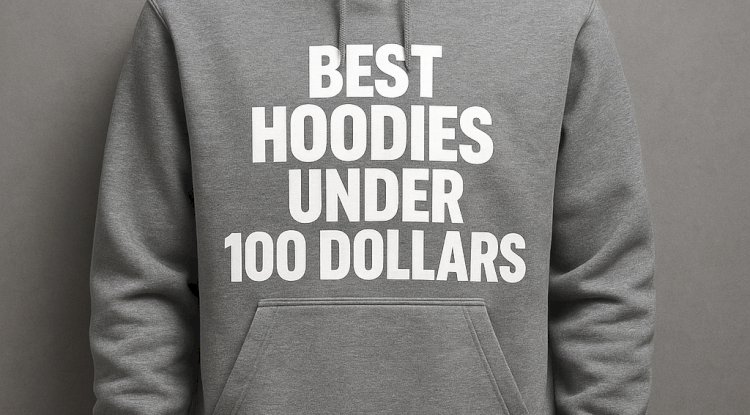 Best Hoodies Under 100 Dollars: A Guide to Affordable Style
