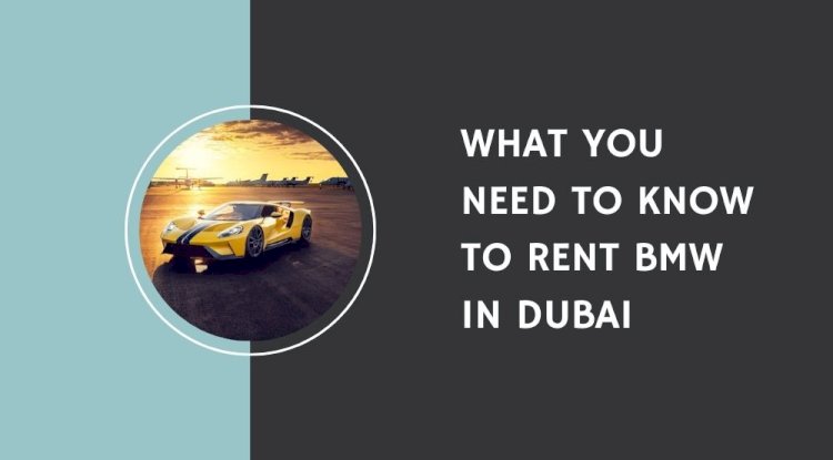 What You Need to Know to Rent BMW in Dubai