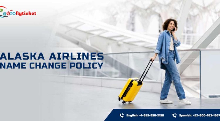 Alaska Airlines Name Change Policy: What You Need to Know