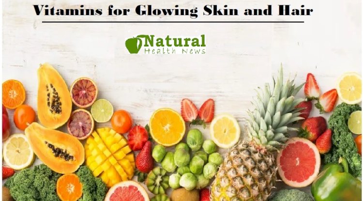 Vitamins for Glowing Skin and Hair Unlock Radiance from Within