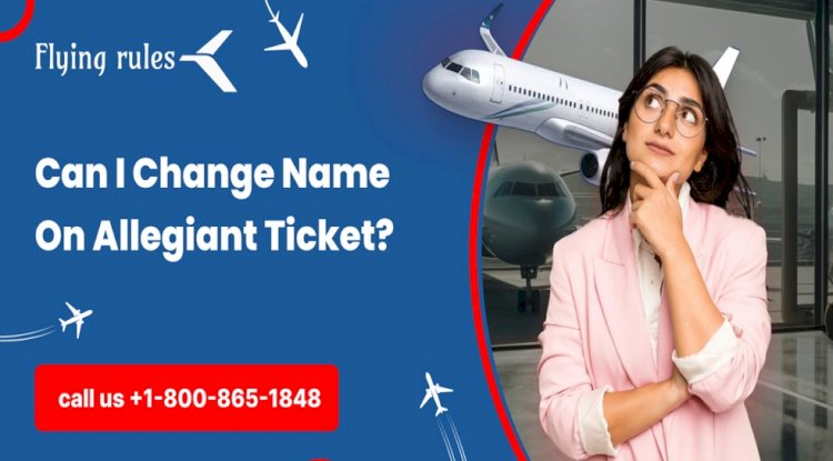Can I Change Name On Allegiant Ticket?