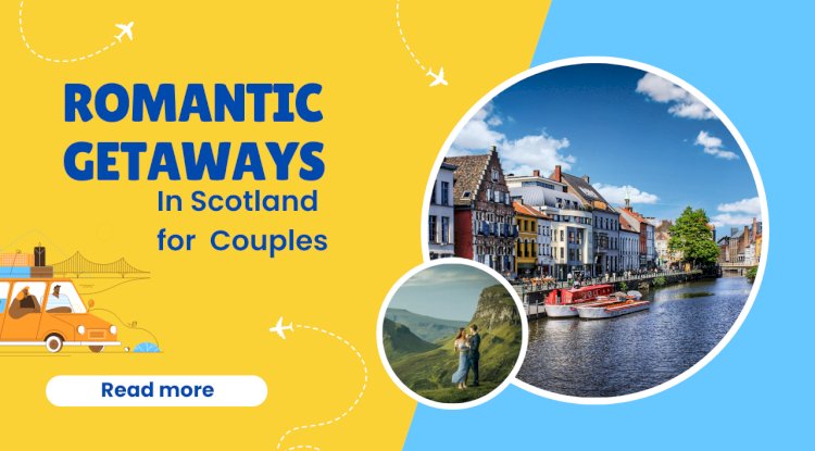 Romantic Getaways in Scotland for Couples in 2025