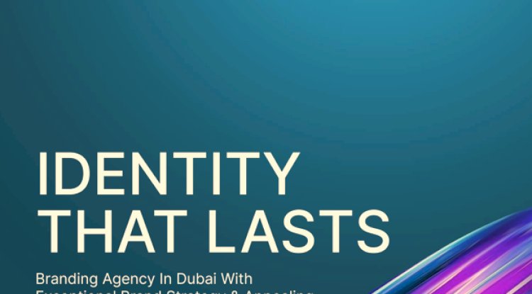 From Idea to Identity: How a Branding Agency in Dubai Can Help    