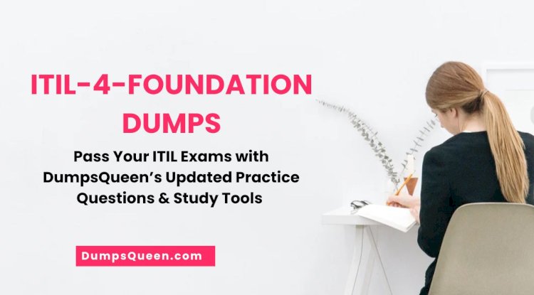 DumpsQueen Helps You Excel with ITIL 4 Foundation Exam Dumps