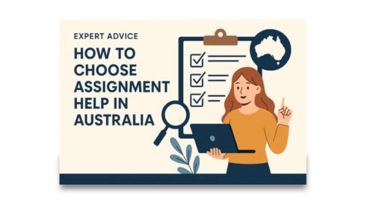 Expert Advice: How to Choose Assignment Help in Australia
