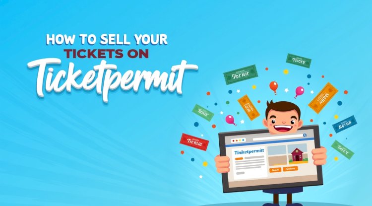 How to Sell Your Tickets on Ticketpermit: A Step-by-Step Guide for First-Time Sellers