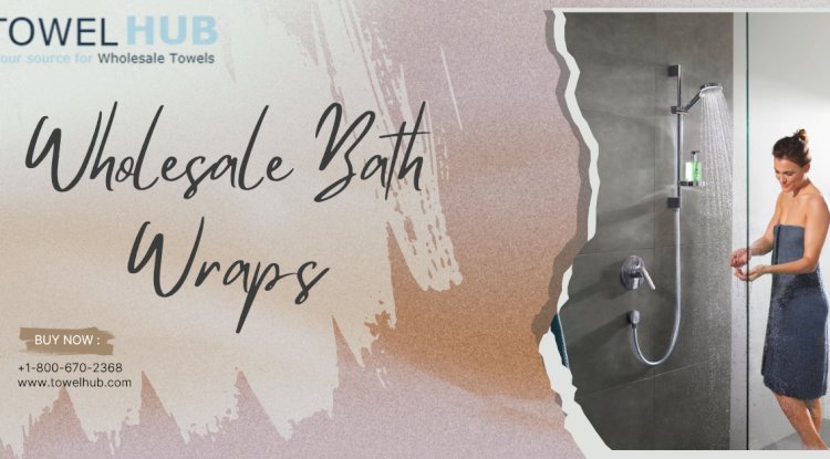 The Power of Plush: Bulk Bath Wraps with a Premium Touch