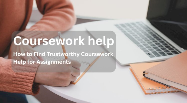 How to Find Trustworthy Coursework Help for Assignments