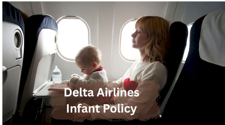 Delta Airlines Infant Policy (Age, Seating & Fees)
