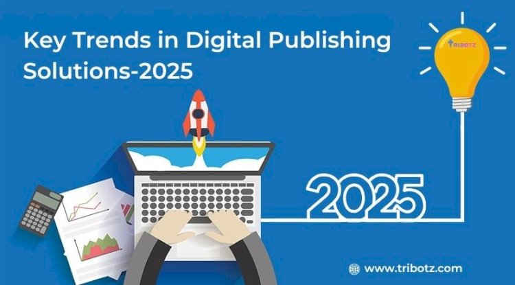 Key Trends in Digital Publishing Solutions- 2025