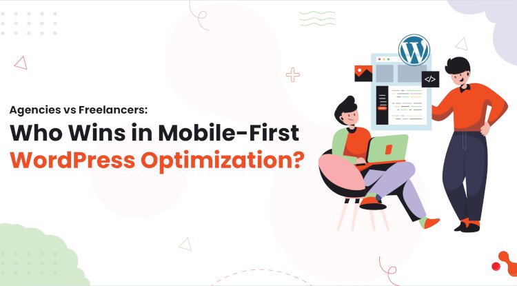 Agencies vs Freelancers: Who Wins in Mobile-First WordPress Optimization?