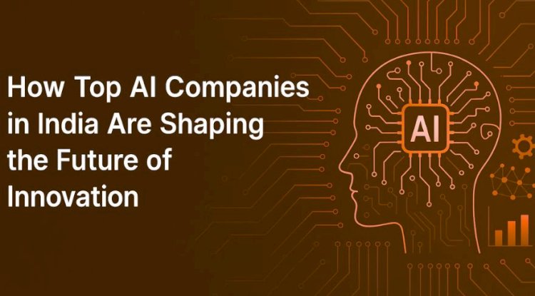 How Top AI Companies in India Are Shaping the Future of Innovation