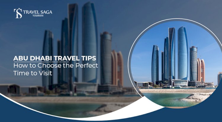 Abu Dhabi Travel Tips: How to Choose the Perfect Time to Visit