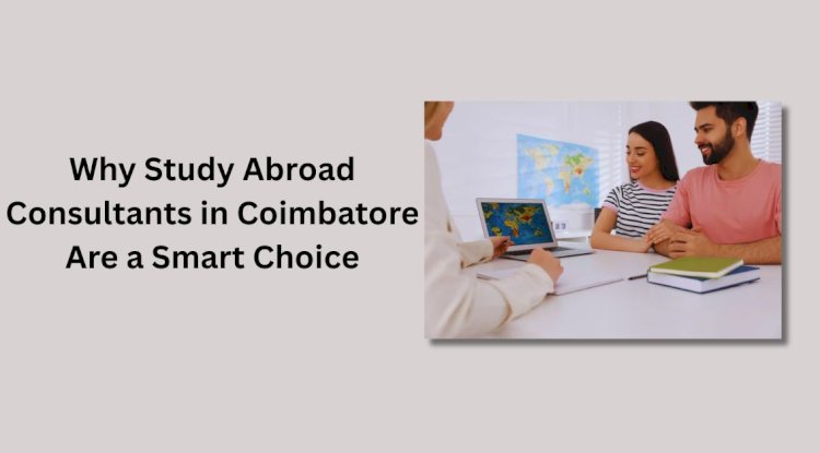 Why Study Abroad Consultants in Coimbatore Are a Smart Choice