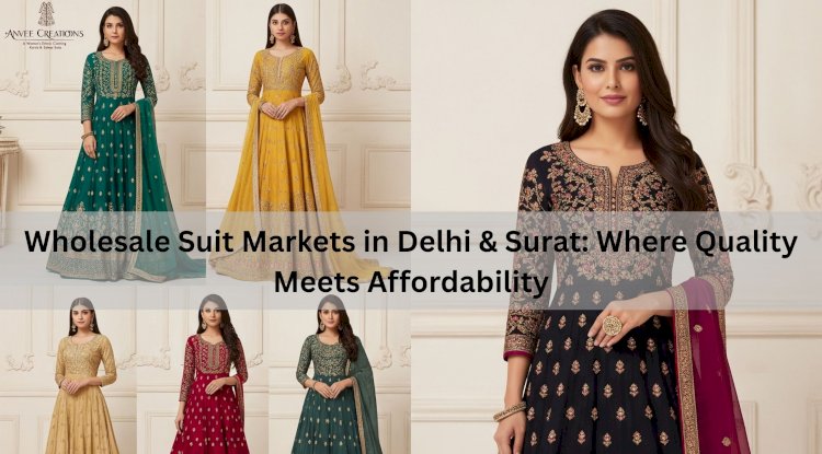 Wholesale Suit Markets in Delhi & Surat: Where Quality Meets Affordability