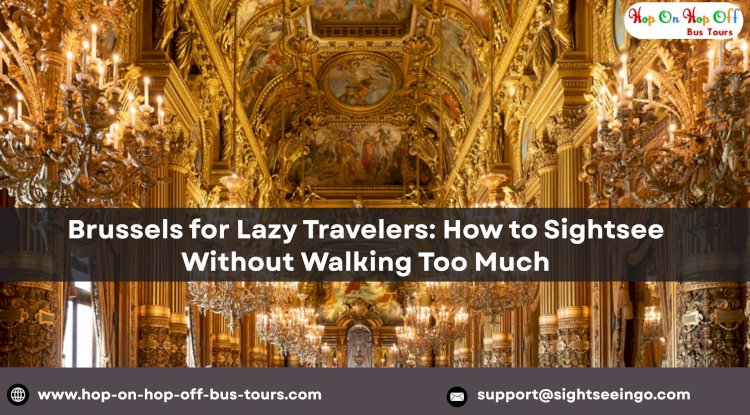 Brussels for Lazy Travelers: How to Sightsee Without Walking Too Much