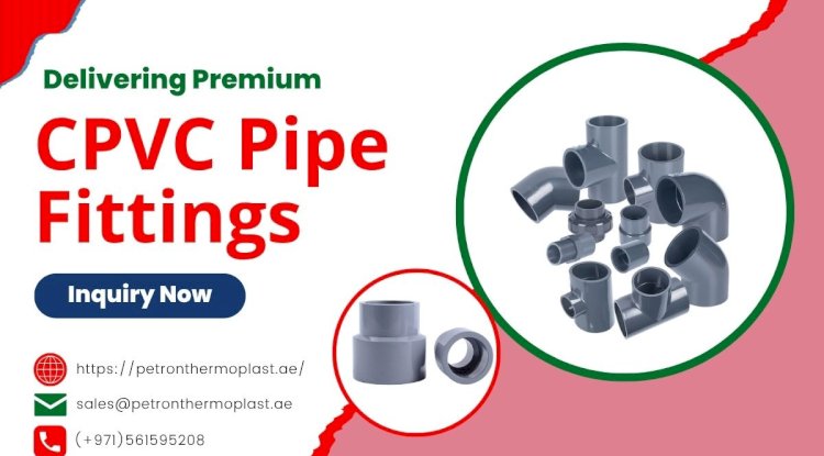 Delivering Premium CPVC Pipe Fittings in the UAE