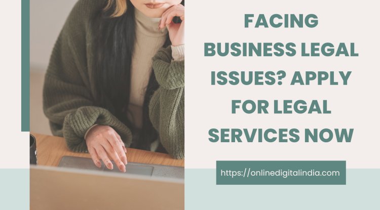 Facing Business Legal Issues? Apply for Legal Services Now