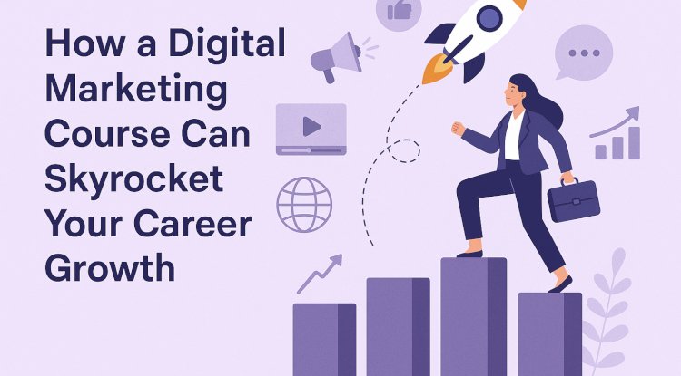 How a Digital Marketing Course Can Skyrocket Your Career Growth