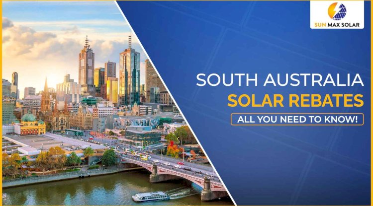 A Complete Guide to South Australia Solar Rebates 2025