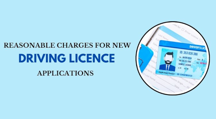 Reasonable Charges for New Driving Licence Applications