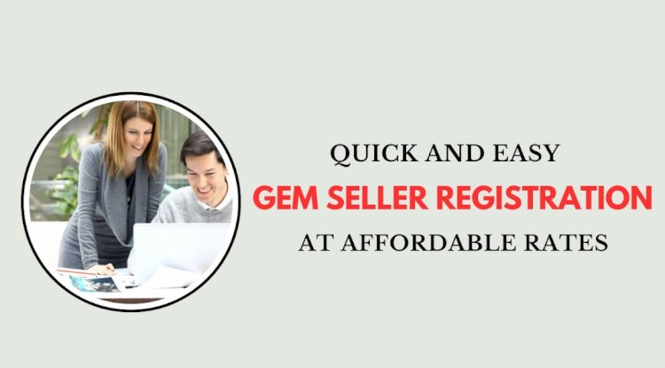 Quick and Easy GeM Seller Registration at Affordable Rates 
