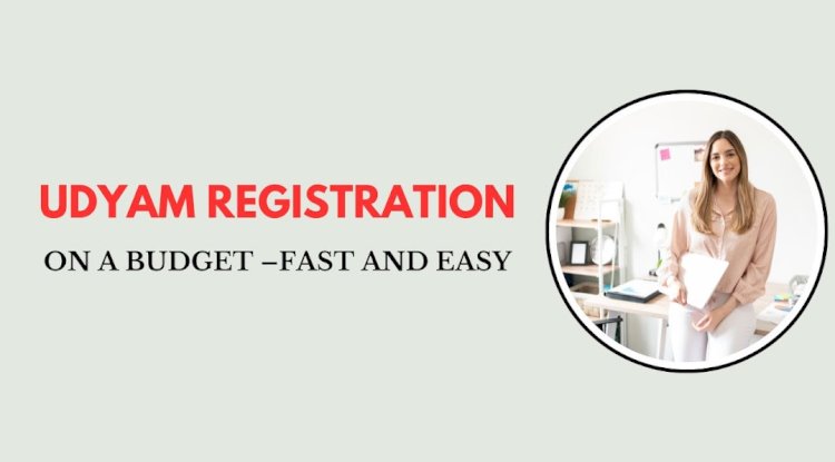 Udyam Registration on a Budget – Fast and Easy