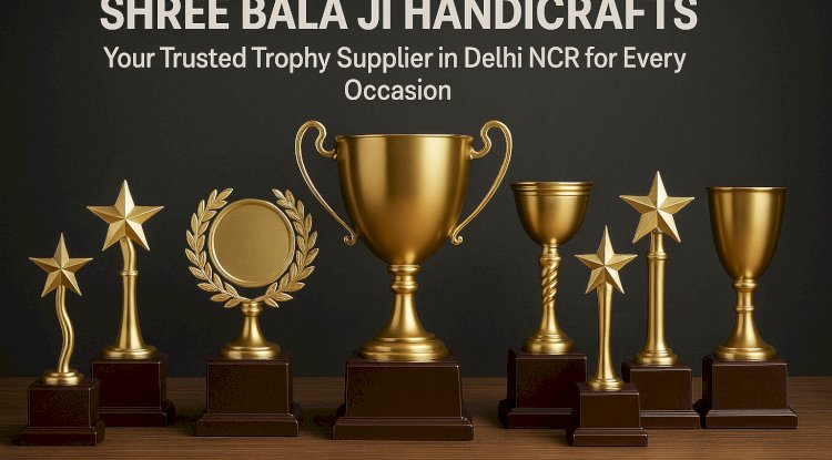 Shree Bala Ji Handicrafts: Your Trusted Trophy Supplier in Delhi NCR for Every Occasion